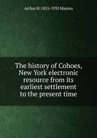 The history of Cohoes, New York electronic resource from its earliest settlement to the present time