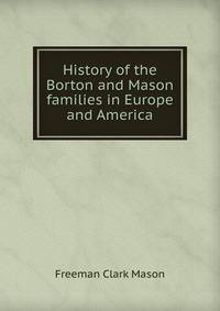 History of the Borton and Mason families in Europe and America