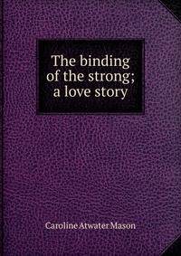 The binding of the strong; a love story