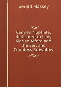 Carmen Nuptiale: dedicated to Lady Marian Alford and the Earl and Countess Brownlow