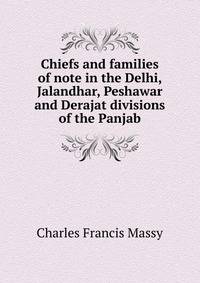 Chiefs and families of note in the Delhi, Jalandhar, Peshawar and Derajat divisions of the Panjab