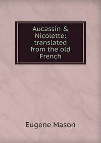 Aucassin &amp; Nicolette: translated from the old French