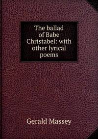 The ballad of Babe Christabel: with other lyrical poems