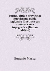 Parma, citta e provincia; nuovissima guida regionale illustrata con annessa carta topografica (Italian Edition)