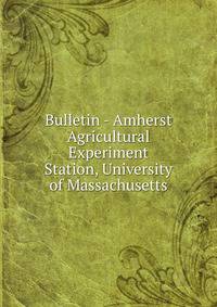 Bulletin - Amherst Agricultural Experiment Station, University of Massachusetts