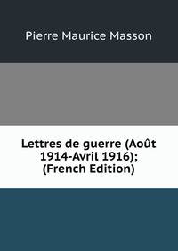 Lettres de guerre (Aout 1914-Avril 1916); (French Edition)
