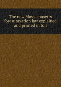 The new Massachusetts forest taxation law explained and printed in full