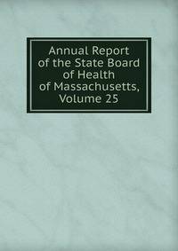 Annual Report of the State Board of Health of Massachusetts, Volume 25
