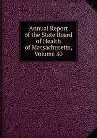 Annual Report of the State Board of Health of Massachusetts, Volume 30