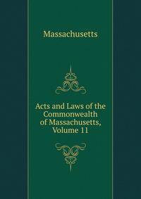 Acts and Laws of the Commonwealth of Massachusetts, Volume 11