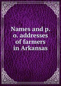 Names and p. o. addresses of farmers in Arkansas