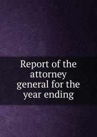 Report of the attorney general for the year ending