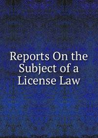 Reports On the Subject of a License Law