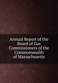 Annual Report of the Board of Gas Commissioners of the Commonwealth of Massachusetts