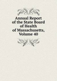 Annual Report of the State Board of Health of Massachusetts, Volume 40