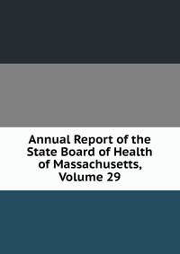Annual Report of the State Board of Health of Massachusetts, Volume 29