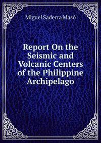 Report On the Seismic and Volcanic Centers of the Philippine Archipelago