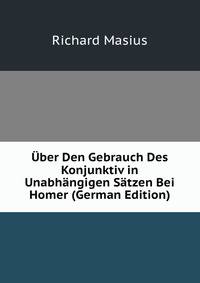 Uber Den Gebrauch Des Konjunktiv in Unabhangigen Satzen Bei Homer (German Edition)