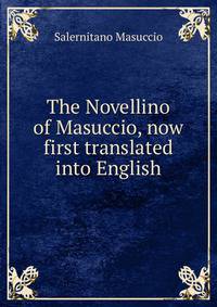 The Novellino of Masuccio, now first translated into English