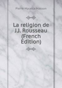 La religion de J.J. Rousseau (French Edition)