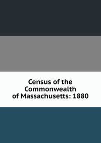 Census of the Commonwealth of Massachusetts: 1880