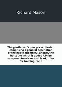 The gentleman's new pocket farrier: comprising a general description of the noble and useful animal, the horse . to which is added A Prize essay on . American stud book, rules for training, racin