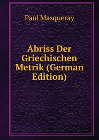 Abriss Der Griechischen Metrik (German Edition)