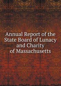 Annual Report of the State Board of Lunacy and Charity of Massachusetts