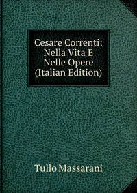 Cesare Correnti: Nella Vita E Nelle Opere (Italian Edition)