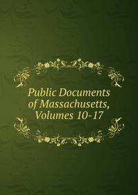 Public Documents of Massachusetts, Volumes 10-17
