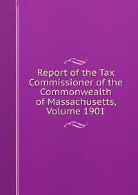 Report of the Tax Commissioner of the Commonwealth of Massachusetts, Volume 1901