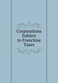 Corporations Subject to Franchise Taxes