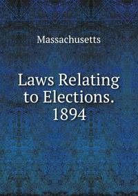 Laws Relating to Elections. 1894
