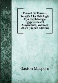 Recueil De Travaux Relatifs ? La Philologie Et ? L'arch?ologie ?gyptiennes Et Assyriennes, Volumes 20-21 (French Edition)
