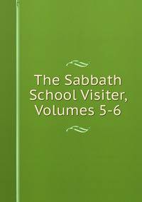 The Sabbath School Visiter, Volumes 5-6