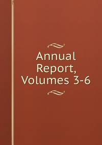 Annual Report, Volumes 3-6