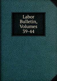 Labor Bulletin, Volumes 39-44