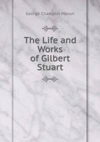 The Life and Works of Gilbert Stuart