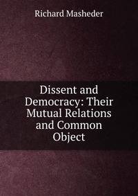 Dissent and Democracy: Their Mutual Relations and Common Object