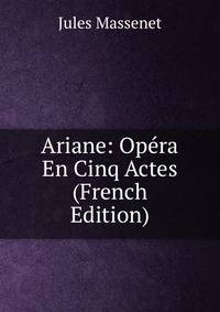 Ariane: Opera En Cinq Actes (French Edition)