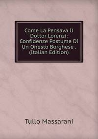 Come La Pensava Il Dottor Lorenzi: Confidenze Postume Di Un Onesto Borghese . (Italian Edition)