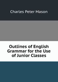 Outlines of English Grammar for the Use of Junior Classes