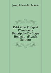 Petit Atlas Complet D'anatomie Descriptive Du Corps Humain. . (French Edition)