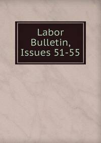 Labor Bulletin, Issues 51-55