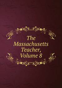 The Massachusetts Teacher, Volume 8