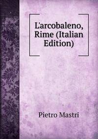 L'arcobaleno, Rime (Italian Edition)
