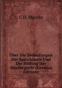 Uber Die Bedeutungen Der Sprachlaute Und Die Bildung Der Wortbegriffe (German Edition)