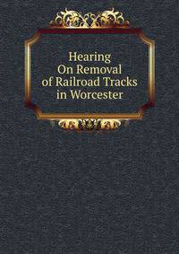 Hearing On Removal of Railroad Tracks in Worcester