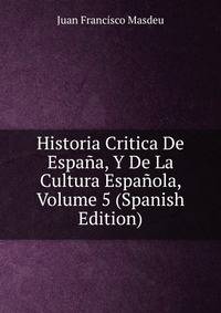 Historia Critica De Espana, Y De La Cultura Espanola, Volume 5 (Spanish Edition)