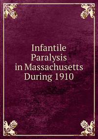 Infantile Paralysis in Massachusetts During 1910